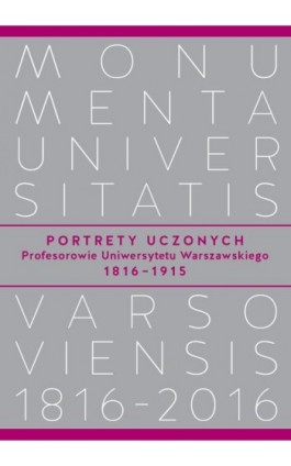 Portrety Uczonych. Profesorowie Uniwersytetu Warszawskiego 1816−1915 - Ebook - 978-83-235-2201-0