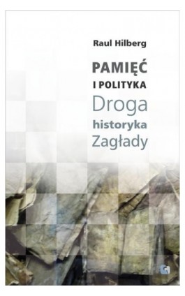 Pamięć i polityka Droga historyka Zagłady - Raul Hilberg - Ebook - 978-83-63444-24-2