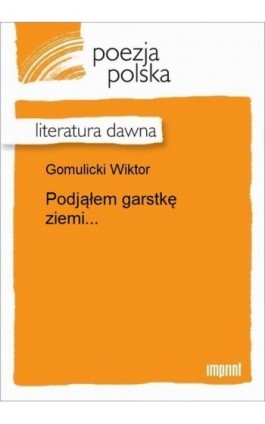 Podjąłem garstkę ziemi... - Wiktor Gomulicki - Ebook - 978-83-270-2859-4