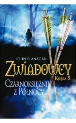 Zwiadowcy 5. Czarnoksiężnik z Północy - John Flanagan - Ebook - 978-83-7686-094-7