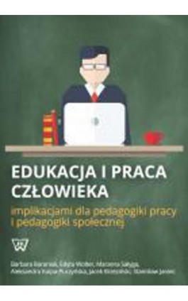 Edukacja i praca człowieka implikacjami dla pedagogiki pracy i pedagogiki społecznej - Barbara Baraniak - Ebook - 978-83-8090-001-1