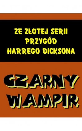 Czarny wampir. Ze złotej serii przygód Harrego Dicksona - Anonim - Ebook - 978-83-7639-313-1