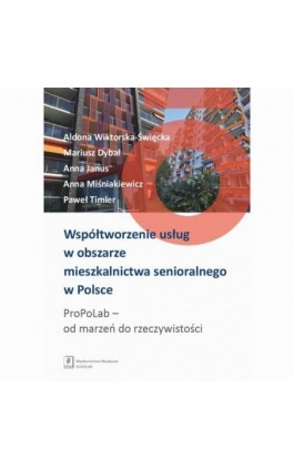 Współtworzenie usług w obszarze mieszkalnictwa senioralnego w Polsce. ProPoLab: od marzeń do rzeczywistości - Aldona Wiktorska-Święcka - Ebook - 978-83-66470-81-1