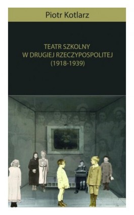 Teatr szkolny w Drugiej Rzeczypospolitej (1918-1939) - Piotr Kotlarz - Ebook - 978-83-950839-2-1