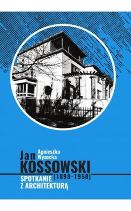 Jan Kossowski (1898-1958). Spotkanie z architekturą - Agnieszka Wysocka - Ebook - 978-83-8018-325-4