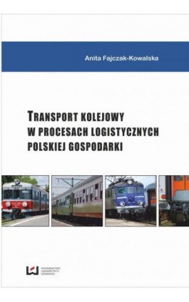 Transport kolejowy w procesach logistycznych polskiej gospodarki - Anita Fajczak-Kowalska - Ebook - 978-83-7525-879-0