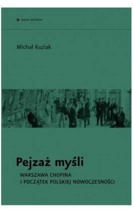 Pejzaż myśli. Warszawa Chopina i początek polskiej nowoczesności - Michał Kuziak - Ebook - 978-83-958096-7-5