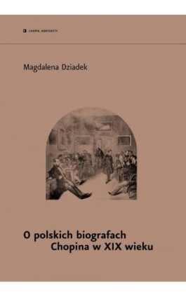 O polskich biografach Chopina w XIX w. - Magdalena Dziadek - Ebook - 978-83-64823-91-6