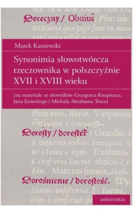 Synonimia słowotwórcza rzeczownika w polszczyźnie XVII i XVIII wieku (na materiale ze słowników Grzegorza Knapiusza, Jana Ernest - Marek Kaszewski - Ebook - 978-83-242-3695-4