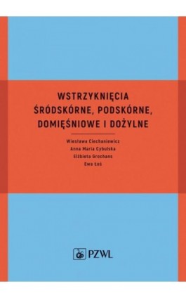 Wstrzyknięcia śródskórne, podskórne, domięśniowe i dożylne - Wiesława Ciechaniewicz - Ebook - 978-83-200-6691-3