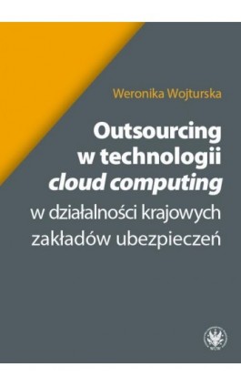 Outsourcing w technologii cloud computing w działalności krajowych zakładów ubezpieczeń - Weronika Wojturska - Ebook - 978-83-235-5570-4