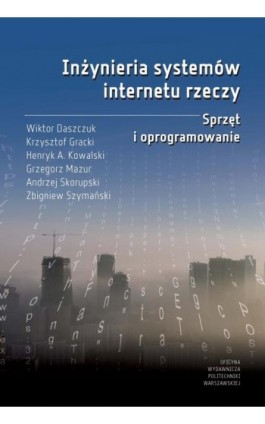 Inżynieria systemów internetu rzeczy. Sprzęt i oprogramowanie - Wiktor Daszczuk - Ebook - 978-83-8156-270-6