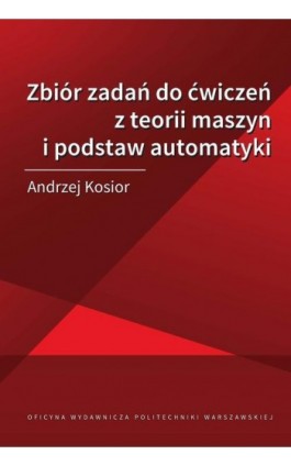 Zbiór zadań do ćwiczeń z teorii maszyn i podstaw automatyki - Andrzej Kosior - Ebook - 978-83-8156-285-0