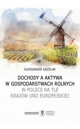 Dochody a aktywa w gospodarstwach rolnych w Polsce na tle krajów Unii Europejskiej - Aleksander Grzelak - Ebook - 978-83-8211-087-6