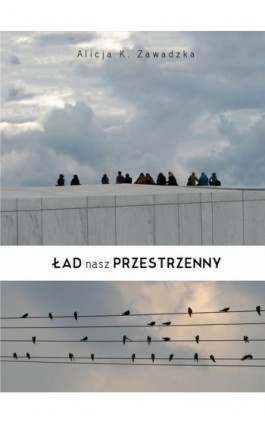 Ład nasz przestrzenny - Alicja K. Zawadzka - Ebook - 978-83-8206-384-4