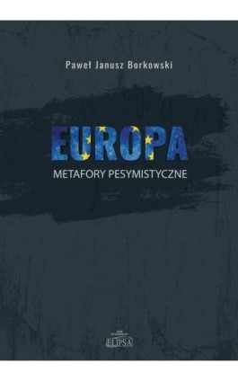 Europa metafory pesymistyczne - Paweł Janusz Borkowski - Ebook - 978-83-8017-426-9