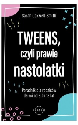 Tweens, czyli prawie nastolatki. Poradnik dla rodziców dzieci 8-13 lat - Sarah Ockwell-Smith - Ebook - 978-83-8231-041-2