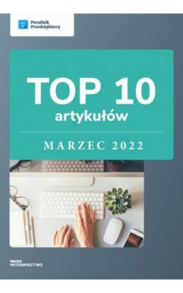 TOP 10 artykułów - marzec 2022 - Poradnik Przedsiębiorcy - Ebook - 978-83-67193-13-9