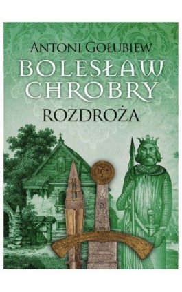 Bolesław Chrobry. Rozdroża t.1 - Antoni Gołubiew - Ebook - 978-83-7779-800-3