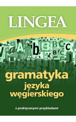 Gramatyka języka węgierskiego z praktycznymi przykładami - Lingea - Ebook - 978-83-66416-06-2