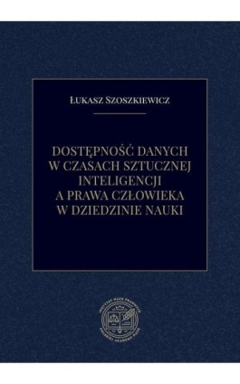 Dostępność danych w czasach sztucznej inteligencji a prawa człowieka w dziedzinie nauki - Łukasz Szoszkiewicz - Ebook - 978-83-66300-57-6