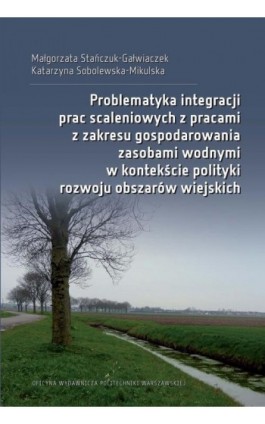 Problematyka integracji prac scaleniowych z pracami z zakresu gospodarowania zasobami wodnymi w kontekście polityki rozwoju obsz - Małgorzata Stańczuk-Gałwiaczek - Ebook - 978-83-8156-323-9