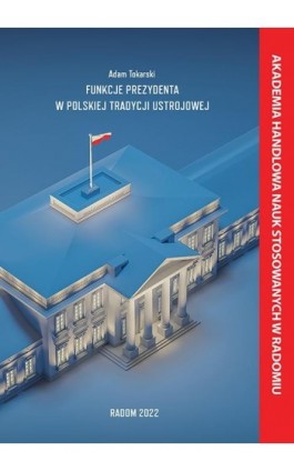 Funkcje Prezydenta w Polskiej Tradycji Ustrojowej - Adam Tokarski - Ebook - 9788362491704
