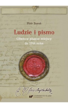 Ludzie i pismo. Gliwiccy pisarze miejscy do 1744 roku - Piotr Boroń - Ebook - 978-83-226-3927-6