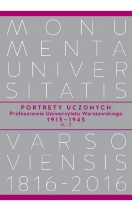 Portrety Uczonych. Profesorowie Uniwersytetu Warszawskiego 1915−1945, M−Ż - Ebook - 978-83-235-2361-1