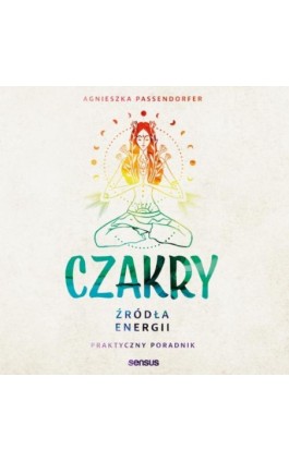 Czakry. Źródła energii. Praktyczny poradnik - Agnieszka Passendorfer - Audiobook - 978-83-283-9416-2