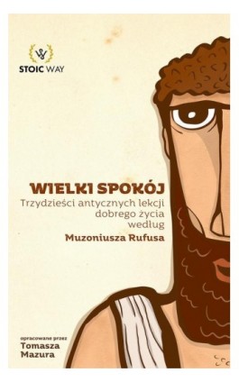 Wielki spokój. Trzydzieści antycznych lekcji dobrego życia według Muzoniusza Rufusa - Tomasz Mazur - Ebook - 978-83-942481-1-6