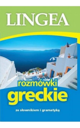 Rozmówki greckie ze słownikiem i gramatyką - Lingea - Ebook - 978-83-64093-72-2
