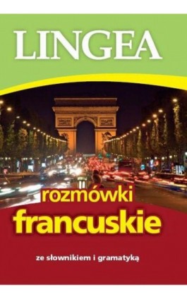 Rozmówki francuskie ze słownikiem i gramatyką - Lingea - Ebook - 978-83-64093-52-4
