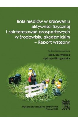 Rola mediów w kreowaniu aktywności fizycznej i zainteresowań prosportowych w środowisku akademickim – Raport wstępny - Ebook - 978-83-65817-34-1