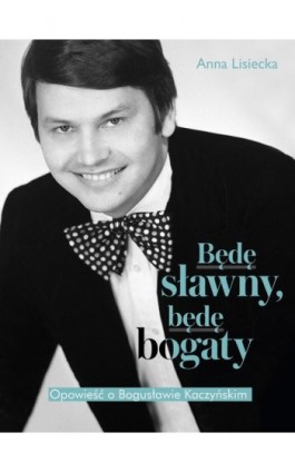 Będę sławny, będę bogaty. - Anna Lisiecka - Ebook - 978-83-287-2222-4