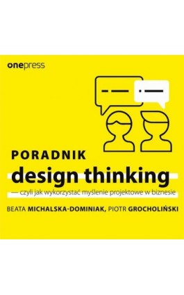 Poradnik design thinking - czyli jak wykorzystać myślenie projektowe w biznesie - Beata Michalska-Dominiak - Audiobook - 978-83-283-9477-3