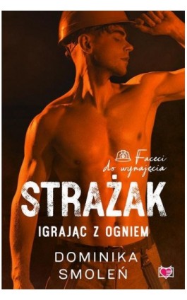 Strażak. Igrając z ogniem. Faceci do wynajęcia. Tom 5 - Dominika Smoleń - Ebook - 978-83-67247-75-7