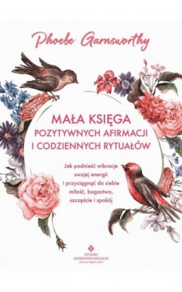 Mała księga pozytywnych afirmacji i codziennych rytuałów - Phoebe Garnsworthy - Ebook - 978-83-8171-927-8