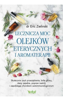 Lecznicza moc olejków eterycznych i aromaterapii - Eric Zielinski - Ebook - 978-83-8272-191-1
