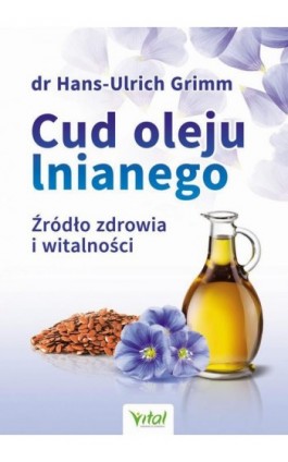 Cud oleju lnianego. Źródło zdrowia i witalności - Hans-Ulrich Grimm - Ebook - 978-83-8168-959-5