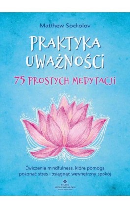 Praktyka uważności. 75 prostych medytacji - Matthew Sockolov - Ebook - 978-83-8171-751-9