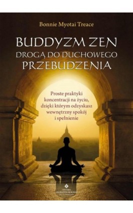 Buddyzm zen drogą do duchowego przebudzenia - Bonnie Myotai Treace - Ebook - 978-83-8171-705-2
