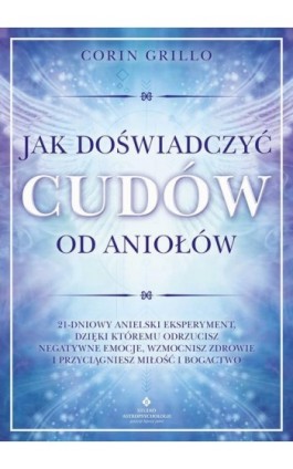 Jak doświadczyć cudów od aniołów - Corin Grillo - Ebook - 978-83-8171-826-4