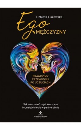 Ego mężczyzny. Prawdziwy przewodnik po uczuciach - Elżbieta Liszewska - Ebook - 978-83-8171-731-1