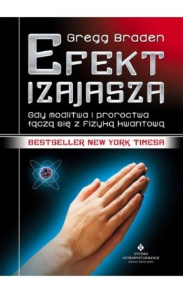 Efekt Izajasza. Gdy modlitwa i proroctwa łączą się z fizyką kwantową - Gegg Braden - Ebook - 978-83-8171-718-2
