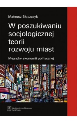 W poszukiwaniu socjologicznej teorii rozwoju miast - Mateusz Błaszczyk - Ebook - 978-83-7383-665-5