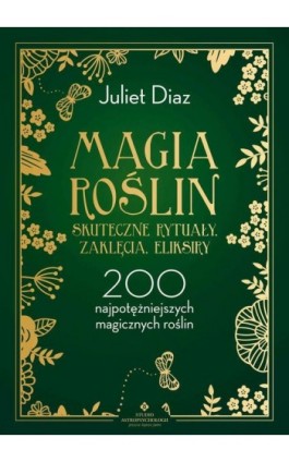 Magia roślin - skuteczne rytuały, zaklęcia, eliksiry - Juliet Diaz - Ebook - 978-83-8171-780-9