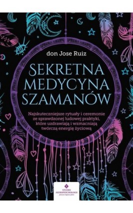 Sekretna medycyna szamanów. - don Jose Ruiz - Ebook - 978-83-8171-626-0