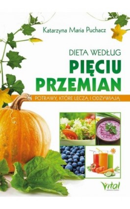 Dieta według Pięciu Przemian. Potrawy, które leczą i odżywiają - Katarzyna Maria Puchacz - Ebook - 978-83-8168-867-3