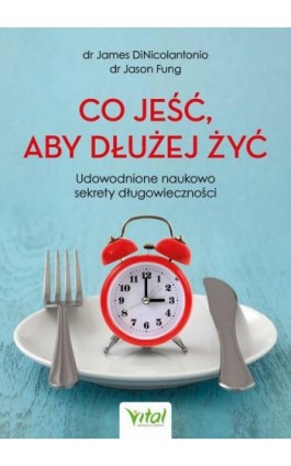 Co jeść, aby dłużej żyć. Udowodnione naukowo sekrety długowieczności - James DiNicolantonio - Ebook - 978-83-8168-918-2